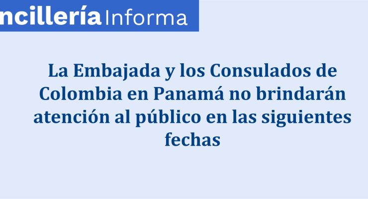 La Embajada y los Consulados de Colombia en Panamá no brindarán atención al público en las siguientes fechas