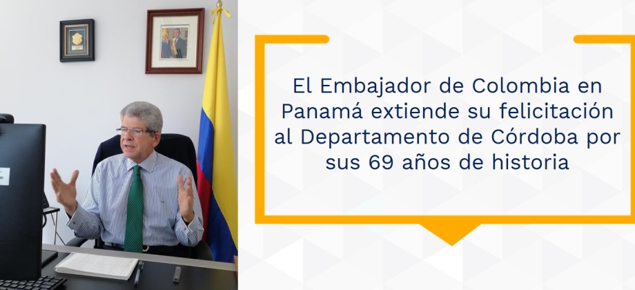 El Embajador de Colombia en Panamá extiende su felicitación al Departamento de Córdoba por sus 69 años de historia