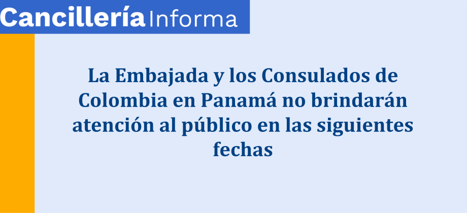 La Embajada y los Consulados de Colombia en Panamá no brindarán atención al público en las siguientes fechas