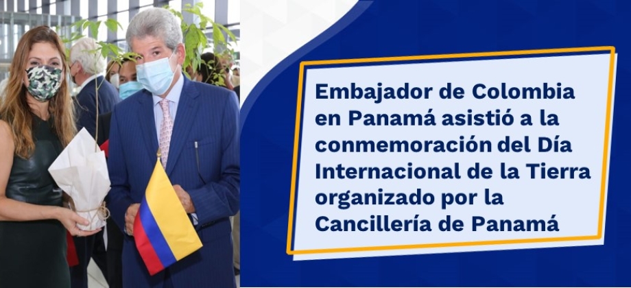 Embajador de Colombia en Panamá asistió a la conmemoración del Día Internacional de la Tierra organizado por Panamá
