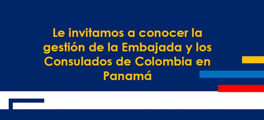 Le invitamos a conocer la gestión de la Embajada y los Consulados de Colombia en Panamá