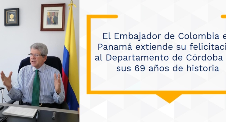 El Embajador de Colombia en Panamá extiende su felicitación al Departamento de Córdoba por sus 69 años de historia